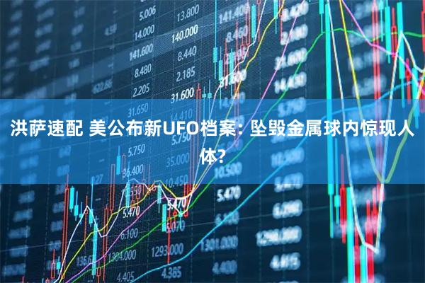洪萨速配 美公布新UFO档案: 坠毁金属球内惊现人体?